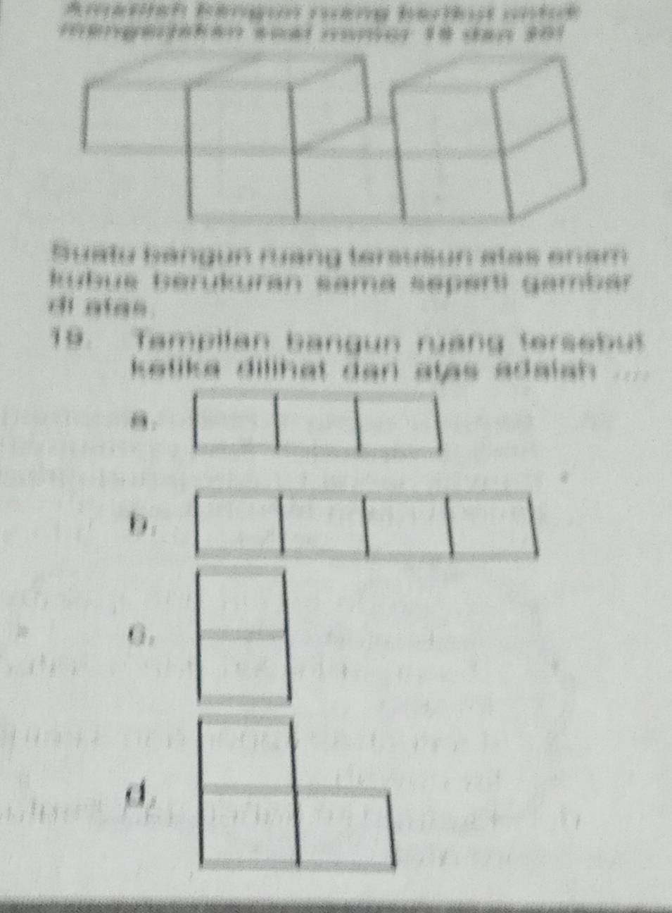 erganalan anat rores 18 can 301
Suatu bangun rang tersusun alas enam 
kübus berukuran sama seperti gambar
di alan
19. Tampilan bangun ruang tersebut
ketika dilihat dan alas adaish .
θ.
b.
G.
d.