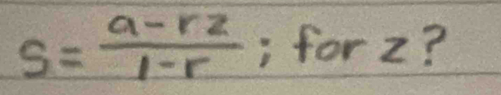 S= (a-r2)/1-r ; for z?