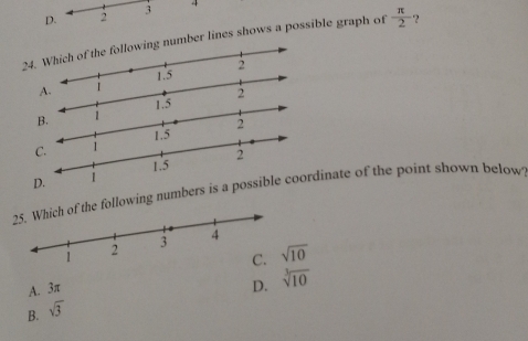 2 3 4
24number lines shows a possible graph of  π /2  ?
A.
2
B. 1.5
D.
the following numbers is adinate of the point shown below
A. 3π sqrt(10)
D. sqrt[3](10)
B. sqrt(3)