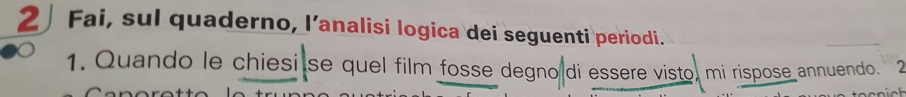 2Fai, sul quaderno, l’analisi logica dei seguenti periodi. 
1. Quando le chiesi se quel film fosse degno di essere visto, mi rispose annuendo. 2