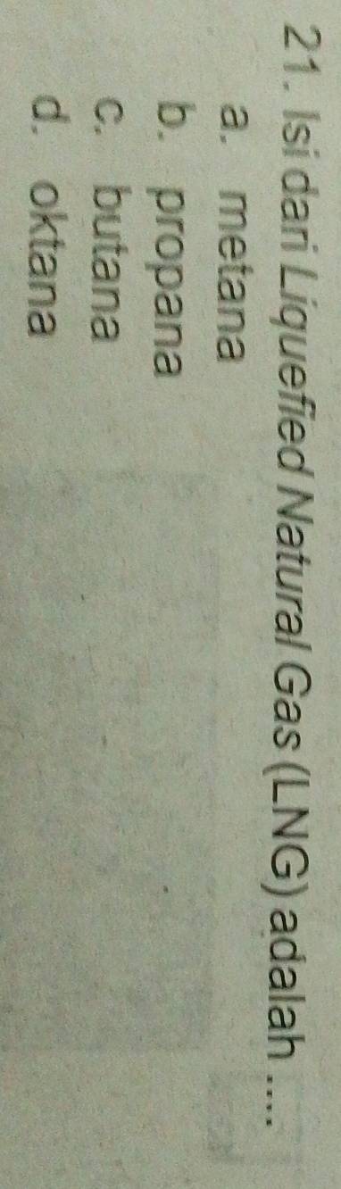 Isi dari Líquefied Natural Gas (LNG) adalah ....
a. metana
b. propana
c. butana
d. oktana