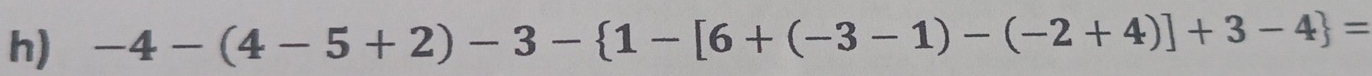 -4-(4-5+2)-3- 1-[6+(-3-1)-(-2+4)]+3-4 =