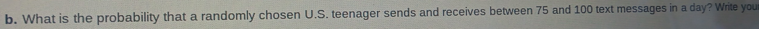 What is the probability that a randomly chosen U.S. teenager sends and receives between 75 and 100 text messages in a day? Write you