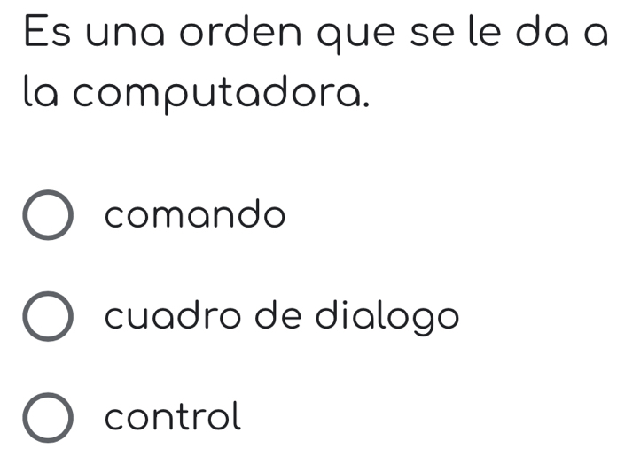 Es una orden que se le da a
la computadora.
comando
cuadro de dialogo
control