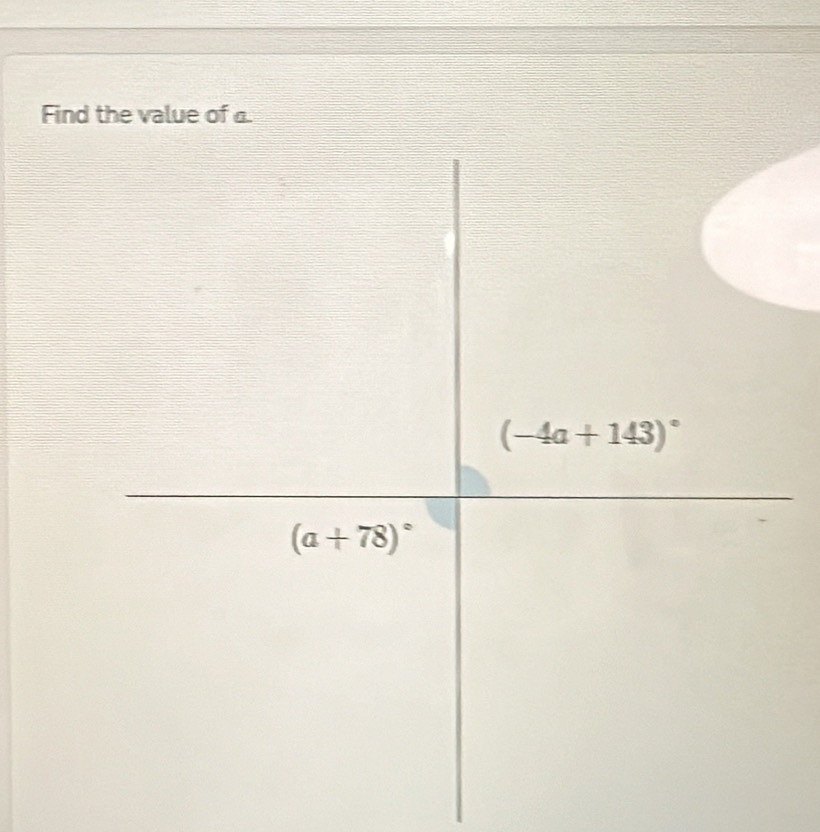 Find the value of .
(-4a+143)^circ 
(a+78)^circ 