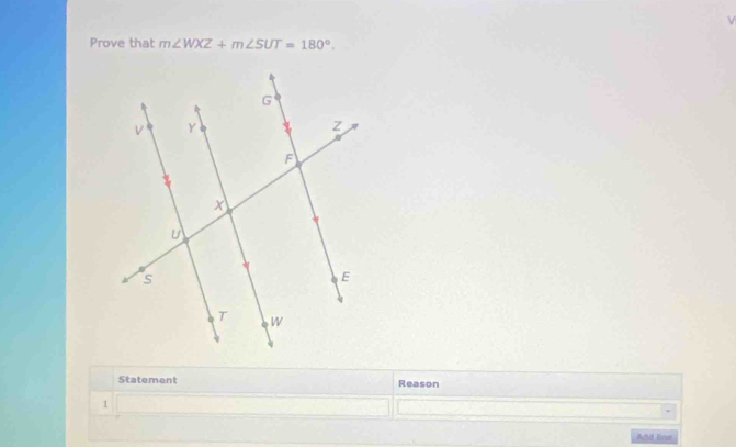 Prove that m∠ WXZ+m∠ SUT=180°. 
Statement Reason 
1 
Add Eine