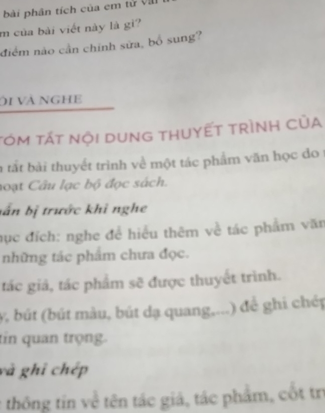 bài phân tích của em tử Và 
m của bài viết này là gì? 
điểm nảo cần chính sửa, bổ sung? 
Ôi và nghe 
tóm tất nội dung thuyết trình của 
l tắt bài thuyết trình về một tác phẩm văn học do t 
hoạt Câu lạc bộ đọc sách. 
bắn bị trước khỉ nghe 
hục đích: nghe để hiểu thêm về tác phẩm văn 
những tác phẩm chưa đọc. 
tác giả, tác phẩm sẽ được thuyết trình. 
V, bút (bút màu, bút dạ quang,...) để ghi chép 
tin quan trọng. 
và ghỉ chép 
thông tin về tên tác giả, tác phẩm, cốt trị