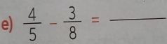  4/5 - 3/8 = _