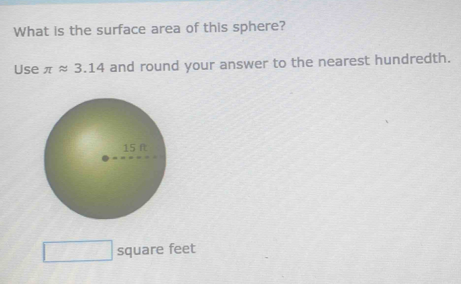 What is the surface area of this sphere? 
Use π approx 3.14 and round your answer to the nearest hundredth.
□  square feet