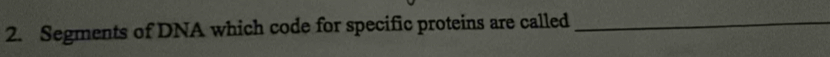 Segments of DNA which code for specific proteins are called_