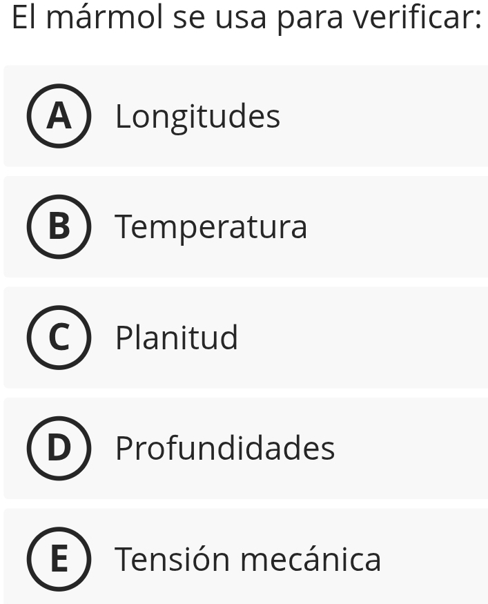 El mármol se usa para verificar:
A Longitudes
Temperatura
Planitud
Profundidades
E ) Tensión mecánica