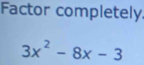 Factor completely.
3x^2-8x-3