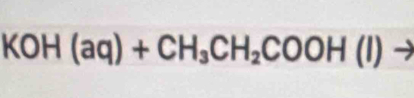 KOH (aq)+CH_3CH_2COOH(l)