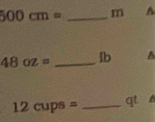 500cm=
m A
48oz= _
lb
a
12cups= _qt s