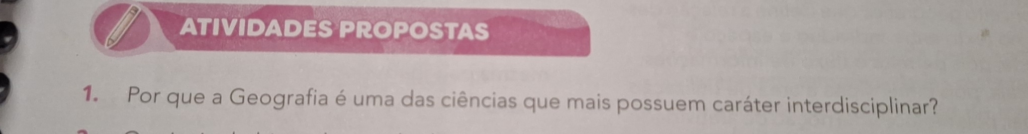ATIVIDADES PROPOSTAS 
1. Por que a Geografia é uma das ciências que mais possuem caráter interdisciplinar?
