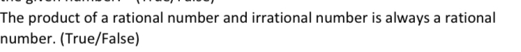 The product of a rational number and irrational number is always a rational 
number. (True/False)