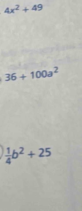 4x^2+49
36+100a^2
 1/4 b^2+25