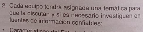 Cada equipo tendrá asignada una temática para 
que la discutan y si es necesario investiguen en 
fuentes de información confiables: