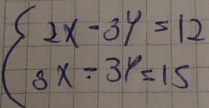 beginarrayl 2x-3y=12 5x/ 3y=15endarray.