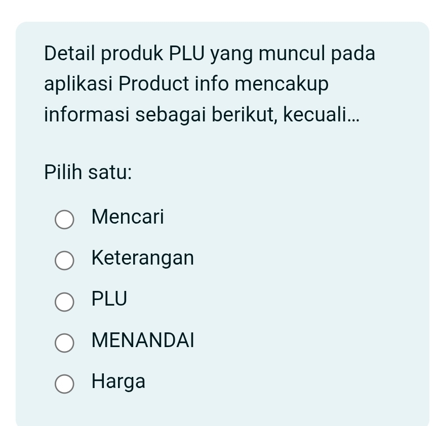 Detail produk PLU yang muncul pada
aplikasi Product info mencakup
informasi sebagai berikut, kecuali...
Pilih satu:
Mencari
Keterangan
PLU
MENANDAI
Harga