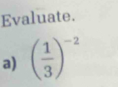 Evaluate. 
a) ( 1/3 )^-2