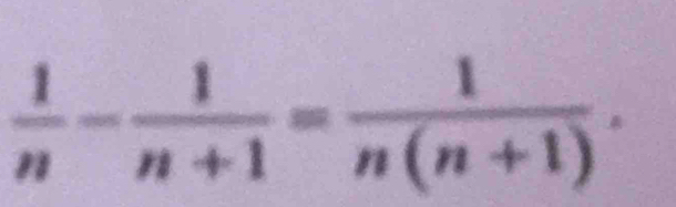  1/n - 1/n+1 = 1/n(n+1) .