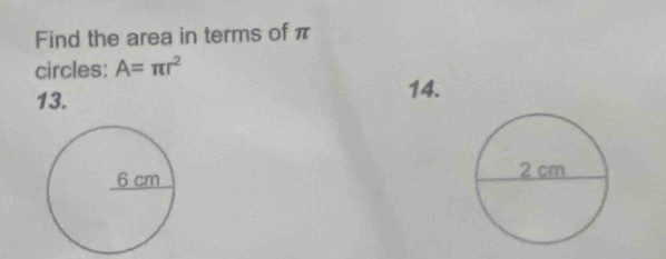 Find the area in terms of π
circles: A=π r^2
13. 
14.