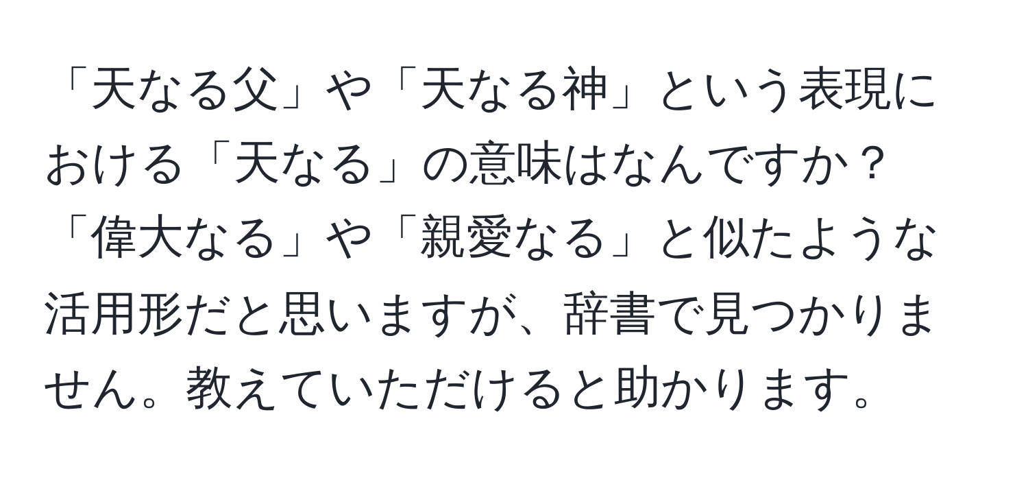 「天なる父」や「天なる神」という表現における「天なる」の意味はなんですか？「偉大なる」や「親愛なる」と似たような活用形だと思いますが、辞書で見つかりません。教えていただけると助かります。