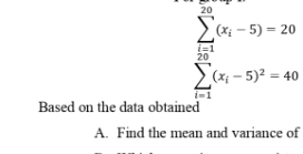 sumlimits _(i=1)^(10)(x_i-5)=20
Based on the data obtained 
A. Find the mean and variance of