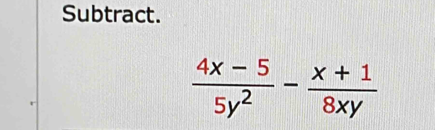 Subtract.
 (4x-5)/5y^2 - (x+1)/8xy 