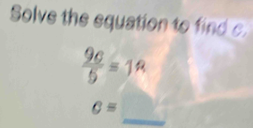 Solve the equation to find c
 96/5 =18
_
c=