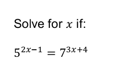 Solve for x if:
5^(2x-1)=7^(3x+4)