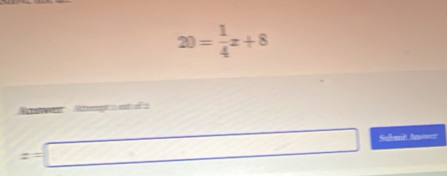 20= 1/4 x+8
A se Ae
x=□ Sunt Sno