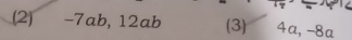 (2) ) −7ab, 12ab (3) 4a, -8a