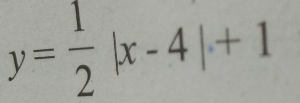 y= 1/2 |x-4|+1