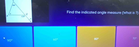 Find the indicated angle measure (What is ?)
90°
60°
80°
70°