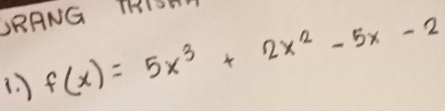 DRANG TRISH 
( f(x)=5x^3+2x^2-5x-2