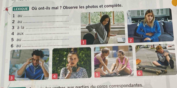 LEXIQUE Où ont-ils mal ? Observe les photos et complète.
x parties du corps correspondantes.