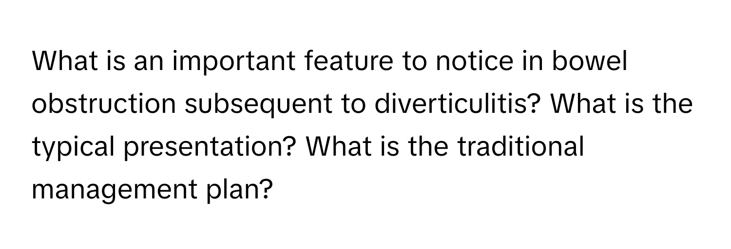 What is an important feature to notice in bowel obstruction subsequent to diverticulitis? What is the typical presentation? What is the traditional management plan?