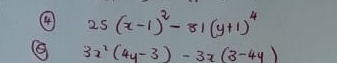 (4 25(x-1)^2-81(y+1)^4
3x^2(4y-3)-3x(3-4y)