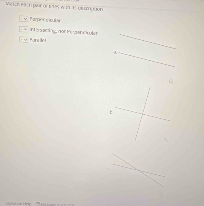 Match each pair of lines with its description 
-ν Perpendicular 
_ 
- ν Intersecting, not Perpendicular 
√ Parallel 
a._ 
Question Help: E