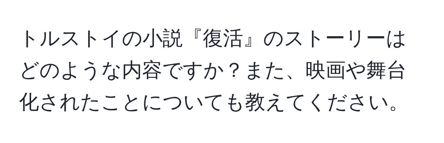 トルストイの小説『復活』のストーリーはどのような内容ですか？また、映画や舞台化されたことについても教えてください。