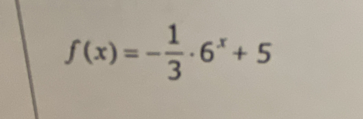 f(x)=- 1/3 · 6^x+5