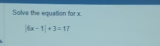 Solve the equation for x
|6x-1|+3=17