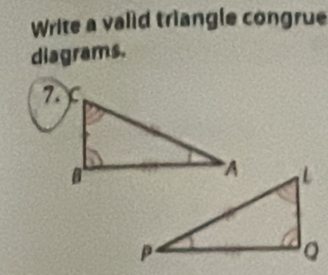 Write a valid triangle congrue 
diagrams.