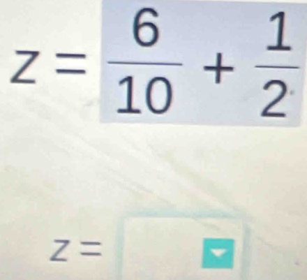 z= 6/10 + 1/2 
z=