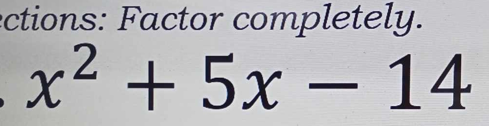 ections: Factor completely.
x^2+5x-14