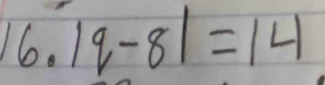 16.|q-8|=14