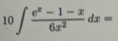 10∈t  (e^x-1-x)/6x^2 dx=