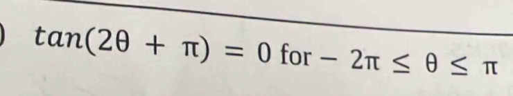 tan (2θ +π )=0 for -2π ≤ θ ≤ π